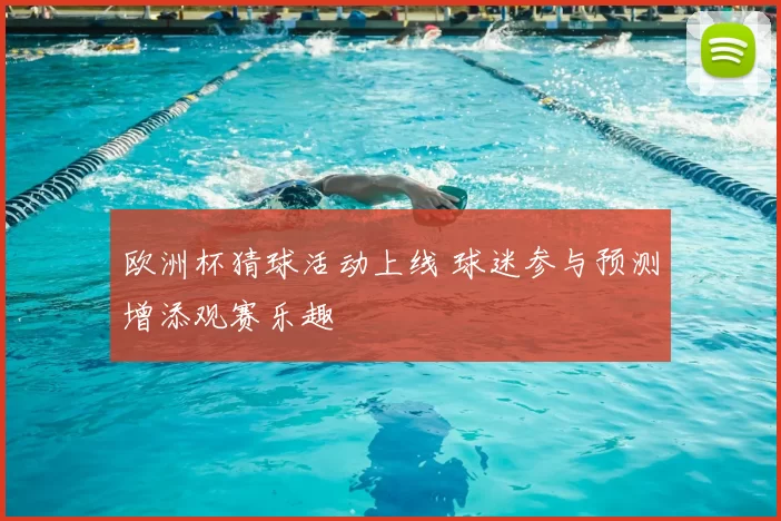 欧洲杯猜球活动上线 球迷参与预测增添观赛乐趣