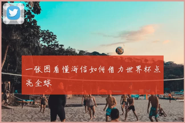 一张图看懂海信如何借力世界杯点亮全球