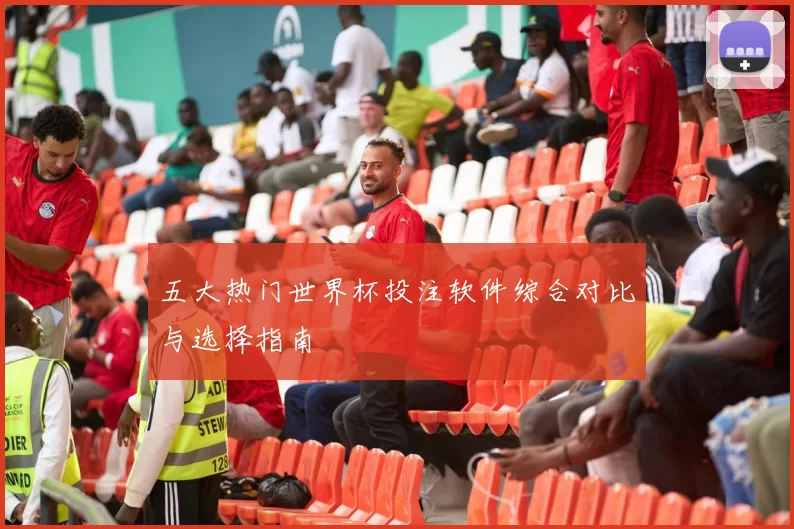 五大热门世界杯投注软件综合对比与选择指南