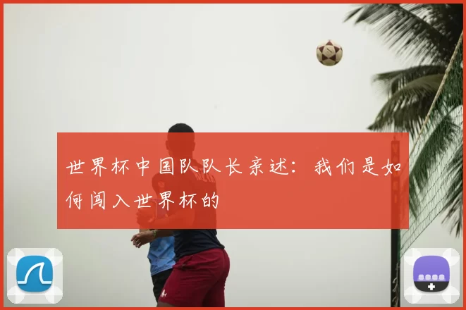 世界杯中国队队长亲述:我们是如何闯入世界杯的