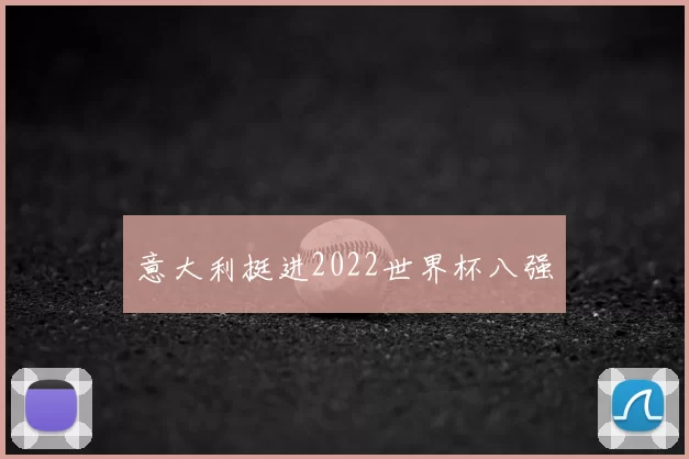 意大利挺进2022世界杯八强
