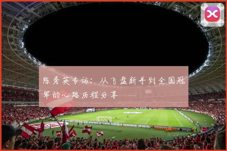 陈秀英专访:从飞盘新手到全国冠军的心路历程分享