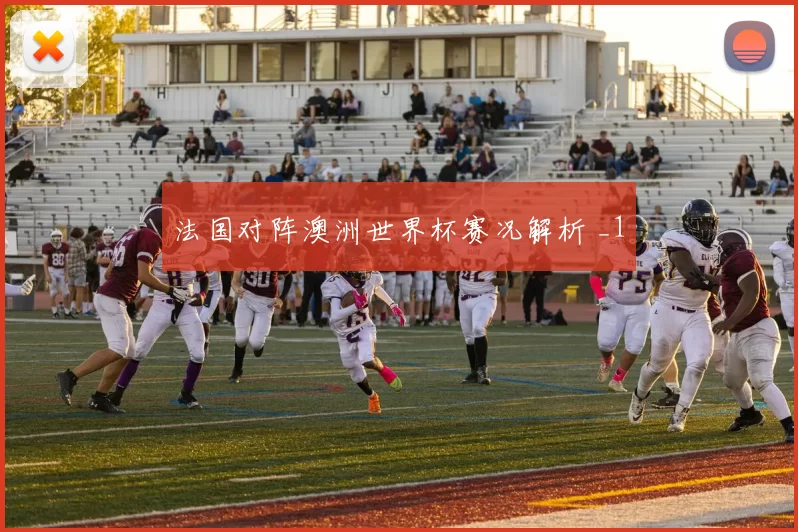 法国对阵澳洲世界杯赛况解析 _1