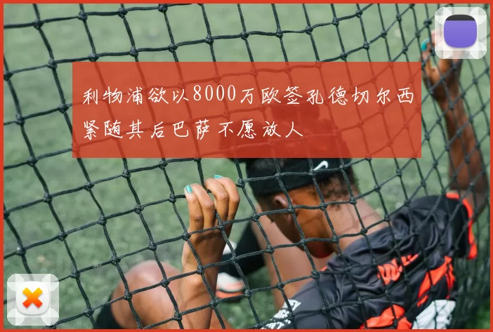 利物浦欲以8000万欧签孔德切尔西紧随其后巴萨不愿放人
