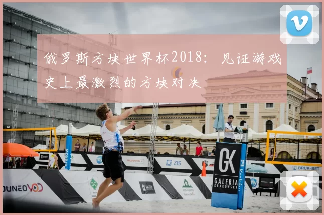 俄罗斯方块世界杯2018:见证游戏史上最激烈的方块对决